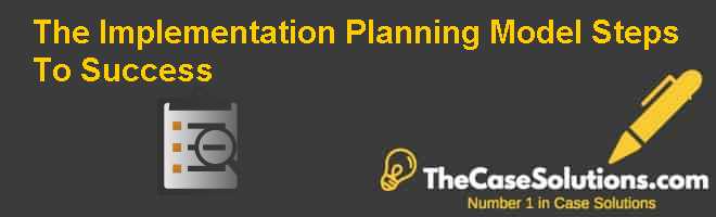 The Implementation Planning Model: Steps To Success Case Solution